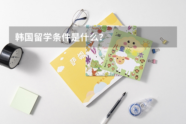 韩国留学条件是什么？