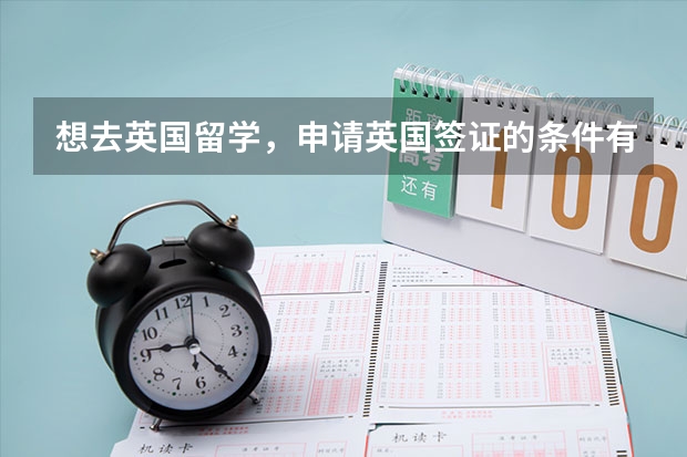 想去英国留学，申请英国签证的条件有哪些？英国移民后的教育优势有什么？