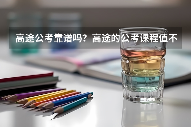 高途公考靠谱吗？高途的公考课程值不值得报？
