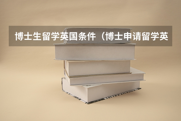 博士生留学英国条件（博士申请留学英国条件）