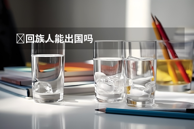 回族人能出国吗