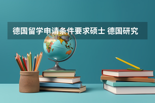 德国留学申请条件要求硕士 德国研究生申请条件