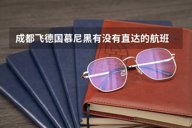 成都飞德国慕尼黑有没有直达的航班 如果没有 怎么走才最好...