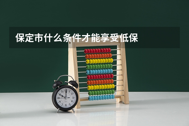 保定市什么条件才能享受低保