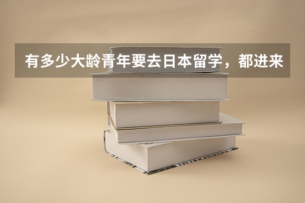 有多少大龄青年要去日本留学，都进来聊聊