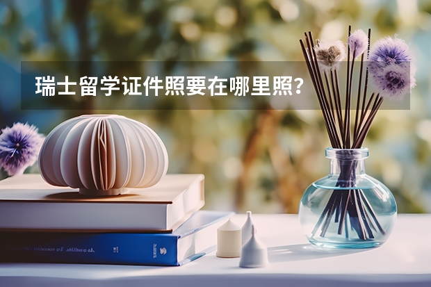 瑞士留学证件照要在哪里照？
