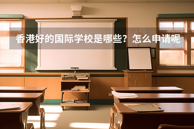 香港好的国际学校是哪些？怎么申请呢？