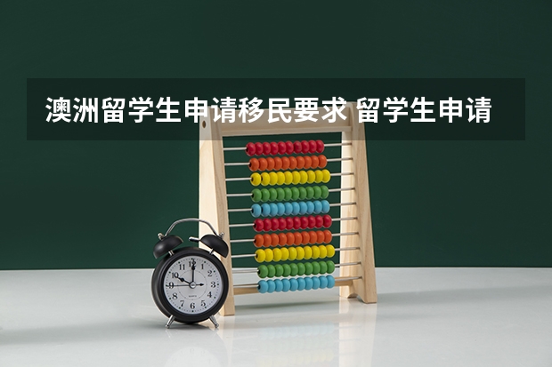 澳洲留学生申请移民要求 留学生申请澳大利亚技术移民的三个基本条件
