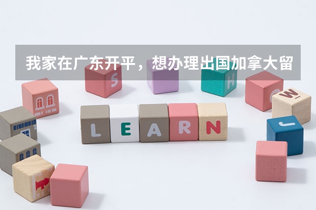 我家在广东开平,想办理出国加拿大留学手续,应该拿资料去哪里交或者去哪里办理?求详细回答thx!