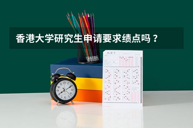 香港大学研究生申请要求绩点吗 ？