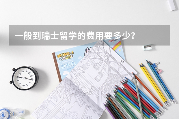 一般到瑞士留学的费用要多少？