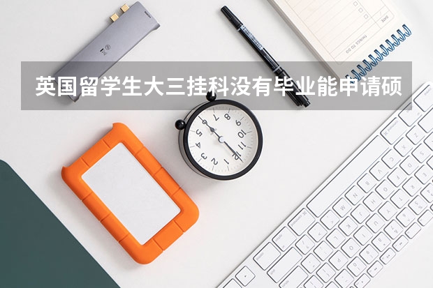 英国留学生大三挂科没有毕业能申请硕士吗？