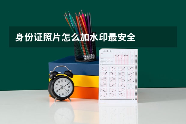 身份证照片怎么加水印最安全