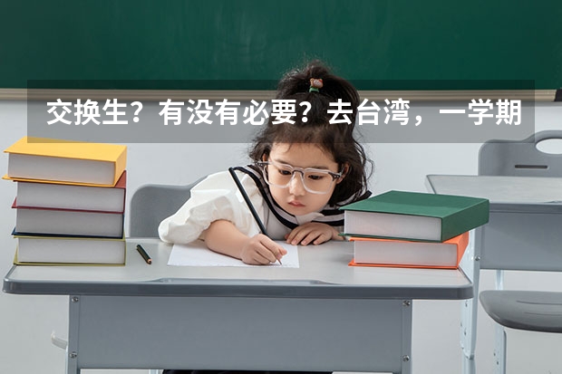 交换生？有没有必要？去台湾，一学期费用大概多少呢