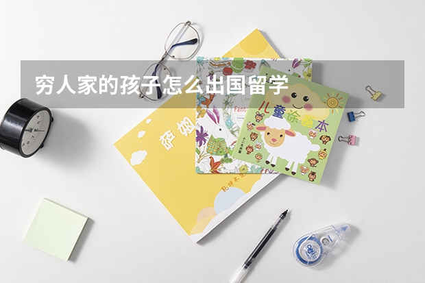 穷人家的孩子怎么出国留学