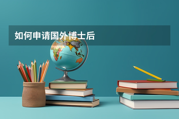 如何申请国外博士后