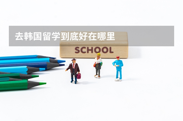 去韩国留学到底好在哪里