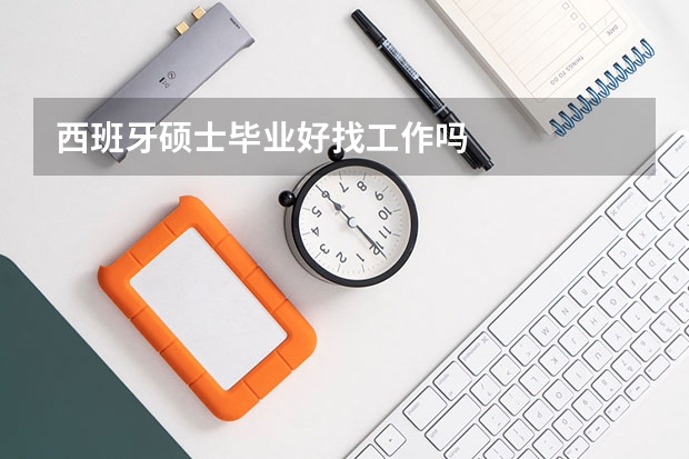 西班牙硕士毕业好找工作吗