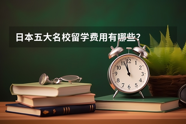 日本五大名校留学费用有哪些？