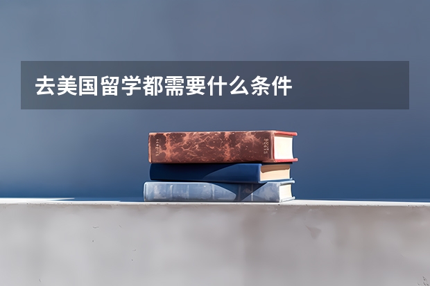 去美国留学都需要什么条件